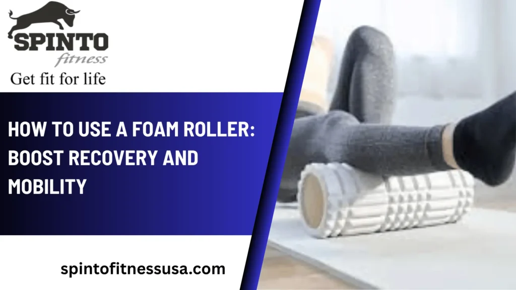 How to Use a Foam Roller: Boost Recovery and Mobility